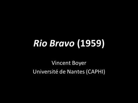 Rio Bravo (1959) Vincent Boyer Université de Nantes (CAPHI)