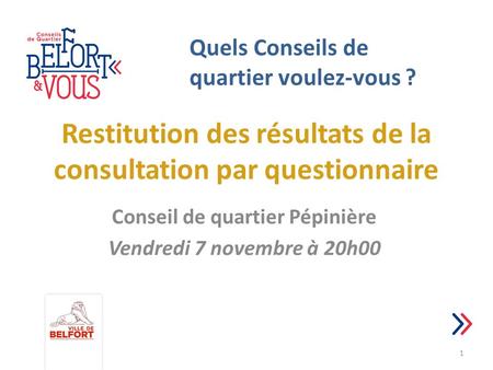 Restitution des résultats de la consultation par questionnaire Conseil de quartier Pépinière Vendredi 7 novembre à 20h00 1 Quels Conseils de quartier voulez-vous.