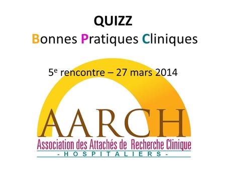 QUIZZ Bonnes Pratiques Cliniques 5e rencontre – 27 mars 2014