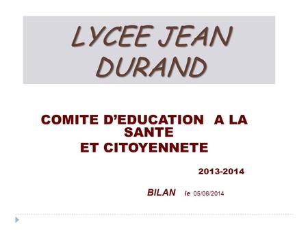 LYCEE JEAN DURAND COMITE D’EDUCATION A LA SANTE ET CITOYENNETE 2013-2014 BILAN le 05/06/2014.