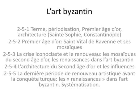 L’art byzantin 2-5-1 Terme, périodisation, Premier âge d’or, architecture (Sainte Sophie, Constantinople) 2-5-2 Premier âge d’or: Saint Vital de Ravenne.