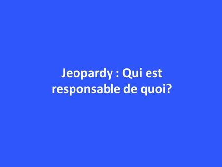 Jeopardy : Qui est responsable de quoi?. FédéralProvincialMunicipal 10 20 30 40 50.