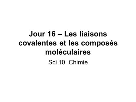 Jour 16 – Les liaisons covalentes et les composés moléculaires