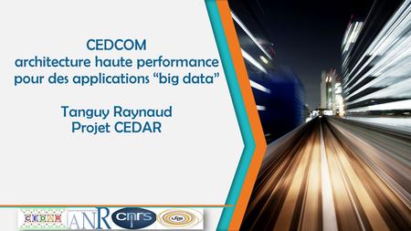 CEDCOM architecture haute performance pour des applications “big data” Tanguy Raynaud Projet CEDAR.