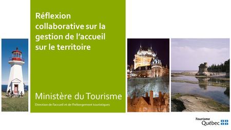 Ministère du Tourisme Direction de l’accueil et de l’hébergement touristiques Réflexion collaborative sur la gestion de l’accueil sur le territoire.