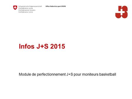 Infos J+S 2015 Module de perfectionnement J+S pour moniteurs basketball.