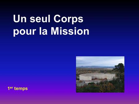 Un seul Corps pour la Mission 1 er temps.