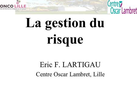 Eric F. LARTIGAU Centre Oscar Lambret, Lille