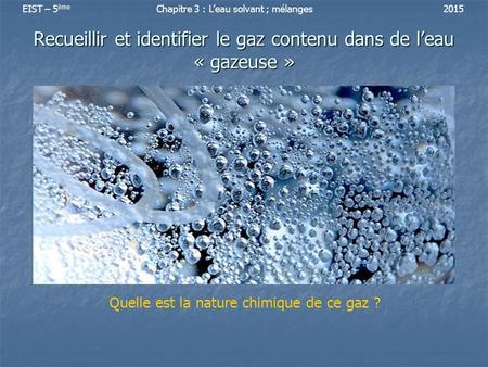 Recueillir et identifier le gaz contenu dans de l’eau « gazeuse »