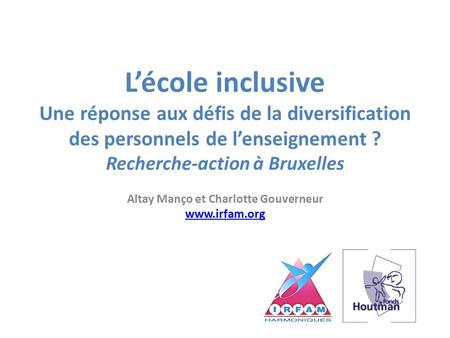 L’école inclusive Une réponse aux défis de la diversification des personnels de l’enseignement ? Recherche-action à Bruxelles Altay Manço et Charlotte.