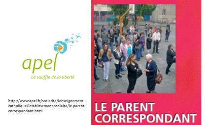 Http://www.apel.fr/scolarite/lenseignement-catholique/letablissement-scolaire/le-parent-correspondant.html.
