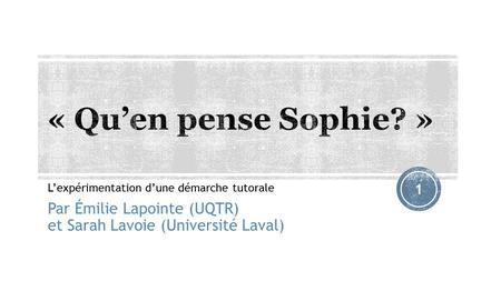 L’expérimentation d’une démarche tutorale Par Émilie Lapointe (UQTR) et Sarah Lavoie (Université Laval) 1.