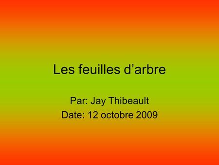 Les feuilles d’arbre Par: Jay Thibeault Date: 12 octobre 2009.