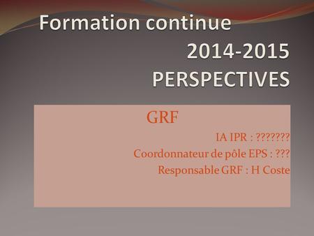 GRF IA IPR : ??????? Coordonnateur de pôle EPS : ??? Responsable GRF : H Coste.