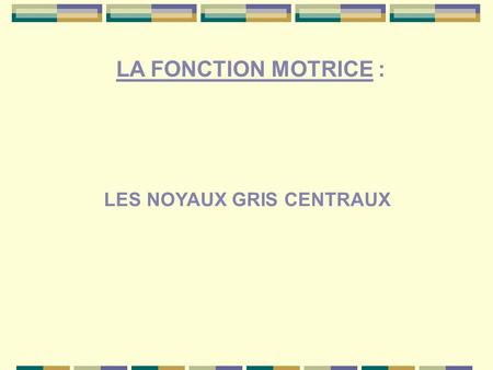 LA FONCTION MOTRICE : LES NOYAUX GRIS CENTRAUX.