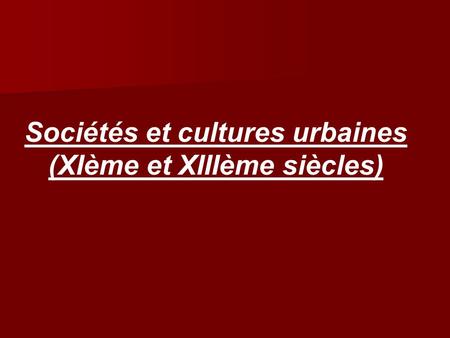 Sociétés et cultures urbaines (XIème et XIIIème siècles)