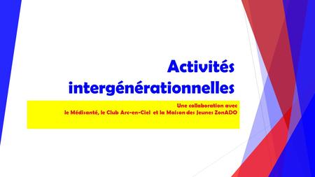 Activités intergénérationnelles Une collaboration avec le Médisanté, le Club Arc-en-Ciel et la Maison des Jeunes ZonADO.