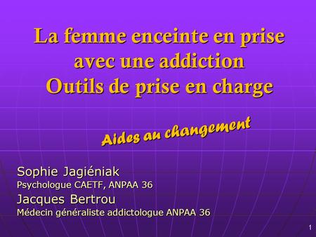 Aides au changement Sophie Jagiéniak Psychologue CAETF, ANPAA 36