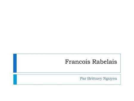 Francois Rabelais Par Brittney Nguyen.