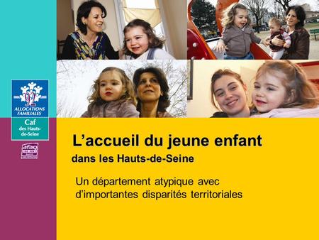 L’accueil du jeune enfant dans les Hauts-de-Seine Un département atypique avec d’importantes disparités territoriales.