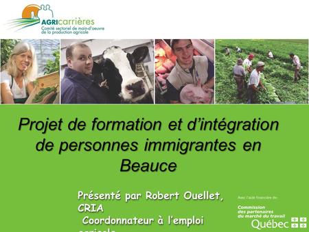 Présenté par Robert Ouellet, CRIA Coordonnateur à l’emploi agricole Coordonnateur à l’emploi agricole Le 14 Août 2014 Le 14 Août 2014 Présenté par Robert.