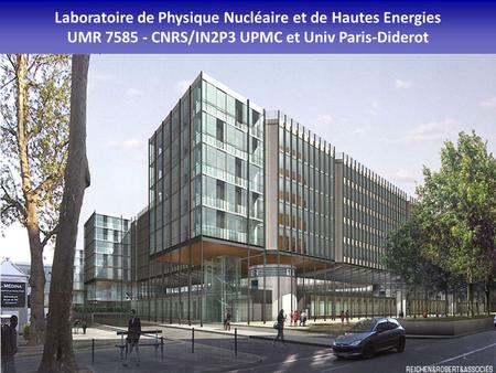 Laboratoire de Physique Nucléaire et de Hautes Energies UMR 7585 - CNRS/IN2P3 UPMC et Univ Paris-Diderot Total : 148 personnes + 28 stagiaires 17/01/2014.