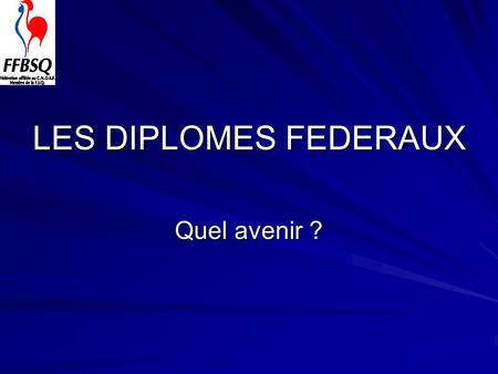 LES DIPLOMES FEDERAUX Quel avenir ?.