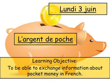 L’argent de poche Learning Objective: To be able to exchange information about pocket money in French. Lundi 3 juin.