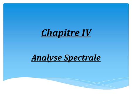 Chapitre IV Analyse Spectrale.