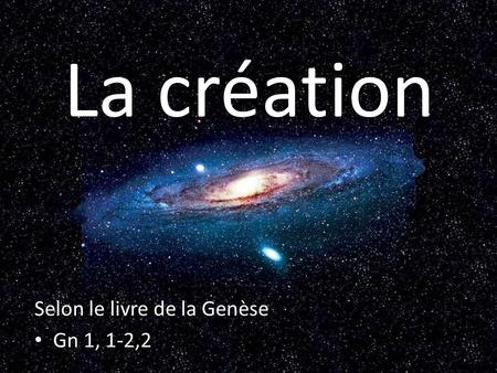 La création Selon le livre de la Genèse Gn 1, 1-2,2.