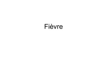 Fièvre. Définition La fièvre est une élévation endogène (infection, inflammation, cancer, médicament…) de la temperature, supérieure à 37,2°C le matin.