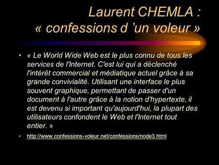 Laurent CHEMLA : « confessions d ’un voleur » « Le World Wide Web est le plus connu de tous les services de l'Internet. C'est lui qui a déclenché l'intérêt.