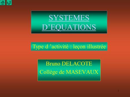 1 SYSTEMES D’EQUATIONS Bruno DELACOTE Collège de MASEVAUX Type d ’activité : leçon illustrée.