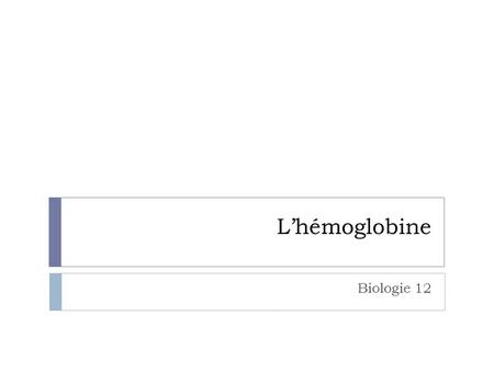 L’hémoglobine Biologie 12.