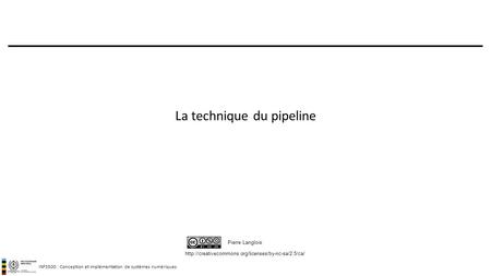 INF3500 : Conception et implémentation de systèmes numériques  Pierre Langlois La technique du pipeline.
