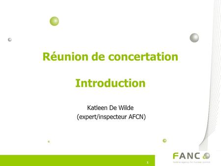 11 Réunion de concertation Introduction Katleen De Wilde (expert/inspecteur AFCN)