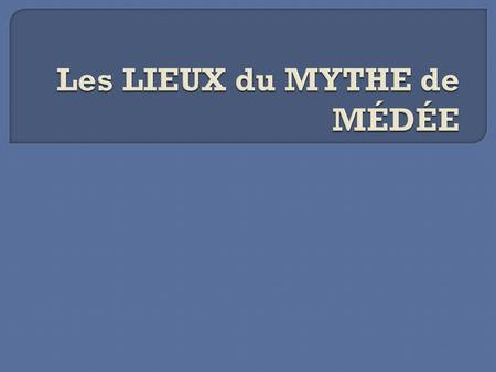 Les LIEUX du MYTHE de MÉDÉE