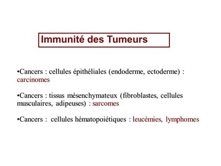 Immunité des Tumeurs Cancers : cellules épithéliales (endoderme, ectoderme) : carcinomes Cancers : tissus mésenchymateux (fibroblastes, cellules musculaires,