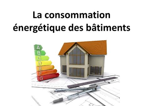La consommation énergétique des bâtiments