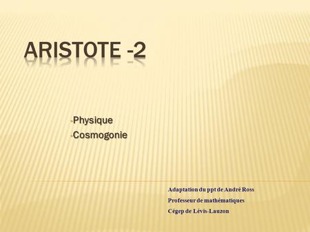 Aristote -2 Physique Cosmogonie Adaptation du ppt de André Ross