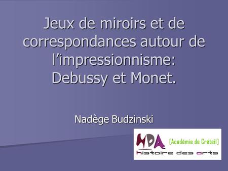 Jeux de miroirs et de correspondances autour de l’impressionnisme: Debussy et Monet. Nadège Budzinski.