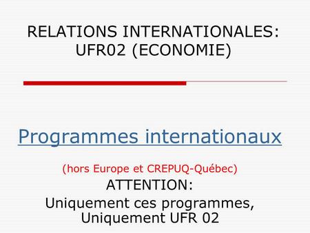 RELATIONS INTERNATIONALES: UFR02 (ECONOMIE) Programmes internationaux (hors Europe et CREPUQ-Québec) ATTENTION: Uniquement ces programmes, Uniquement UFR.