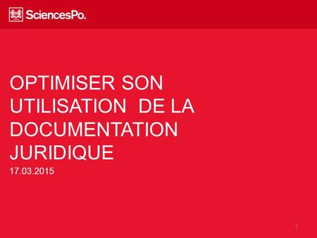 OPTIMISER SON UTILISATION DE LA DOCUMENTATION JURIDIQUE 1 17.03.2015.