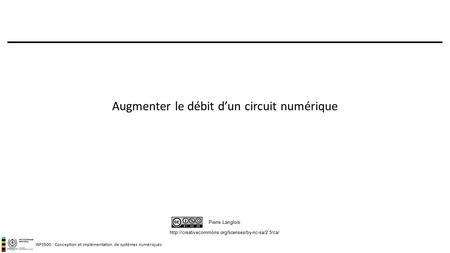 INF3500 : Conception et implémentation de systèmes numériques  Pierre Langlois Augmenter le débit d’un.