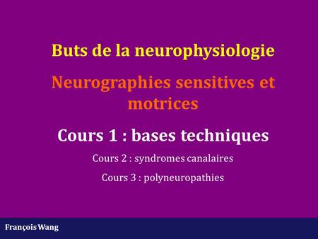 Buts de la neurophysiologie Neurographies sensitives et motrices