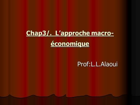 Chap3/. L’approche macro- économique Prof:L.L.Alaoui.