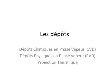 Les dépôts Dépôts Chimiques en Phase Vapeur (CVD)