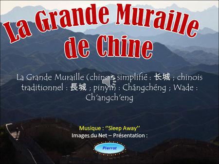 La Grande Muraille (chinois simplifié : 长城 ; chinois traditionnel : 長城 ; pinyin : Chángchéng ; Wade : Ch'angch'eng Musique : ‘’Sleep Away’’ Images du.