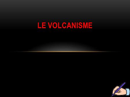 Le volcanisme.
