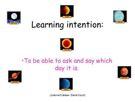 (Joanne Crease - Dane Court) Learning intention: To be able to ask and say which day it is.